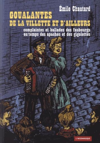 Goualantes de la Villette et d'ailleurs: Complaintes et ballades des Faubourgs au temps des apaches et des gigolettes
