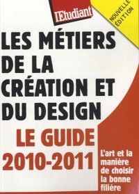 Les métiers de la création et du design - Le guide 2010-2011