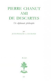 Pierre Chanut, ami de Descartes: Un diplomate philosophe