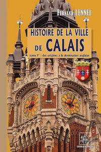 Histoire de la Ville de Calais: Des origines à la Domination anglaise