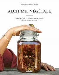 Alchimie végétale: Initiation à la sagesse des plantes - Rituels et préparations