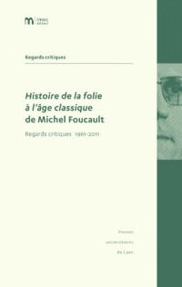 Histoire de la folie à l'âge classique de Michel Foucault : Regards critiques 1961-2011