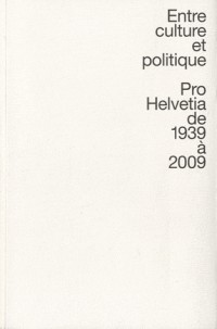 Entre culture et politique Pro Helvetia de 1939 à 2009