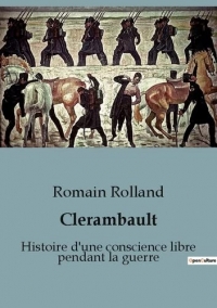 Clerambault: Histoire d'une conscience libre pendant la guerre