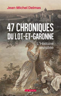 47 chroniques du Lot-Et-Garonne - L'histoire revisitée