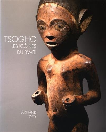 Tsogho, les icônes du Bwiti : Statuaire du Gabon, des rives de la Ngounié au massif du Chaillu