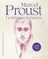 Marcel Proust: La fabrique de l'oeuvre