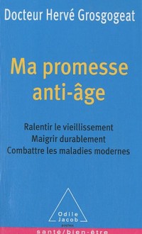 Ma promesse anti-âge: Ralentir le vieillissement, maigrir durablement, combattre les maladies modernes