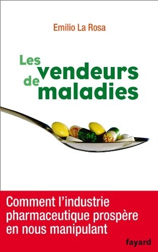 Les vendeurs de maladies: Comment l'industrie pharmaceutique prospère en nous manipulant