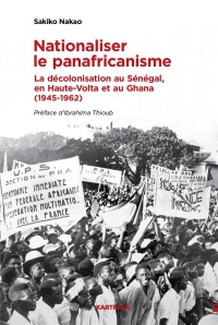 Nationaliser le panafricanisme: La décolonisation du Sénégal, de la Haute-Volta et du Ghana (1945-1962)