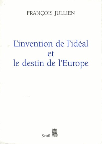 L'Invention de l'idéal et le Destin de l'Europe. Ou Platon lu de Chine