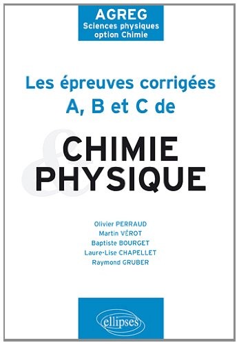 Epreuves A-B-C Corrigées Chimie & Physique Posées à l'Agregation de Sciences Physiques Option Chimie