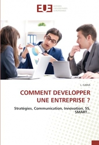 COMMENT DEVELOPPER UNE ENTREPRISE ?: Stratégies, Communication, Innovation, 5S, SMART...