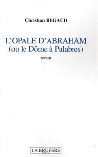 L'opale d'Abraham : (Ou le Dôme à Palabres)
