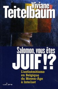 Salomon, vous êtes juif !? : L'antisémitisme en Belgique, du Moyen Age à Internet