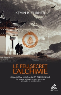 Le Feu secret de l'alchimie: Yoga, Kundalini et chamanisme : un voyage spirituel dans les traditions orientales et occidentales