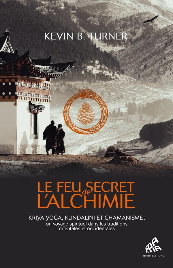 Le Feu secret de l'alchimie: Yoga, Kundalini et chamanisme : un voyage spirituel dans les traditions orientales et occidentales