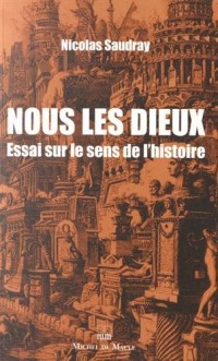 Nous les dieux : Essai sur le sens de l'histoire