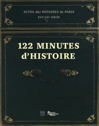 122 minutes d'histoire : Actes des notaires de Paris XVIe-XXe siècle