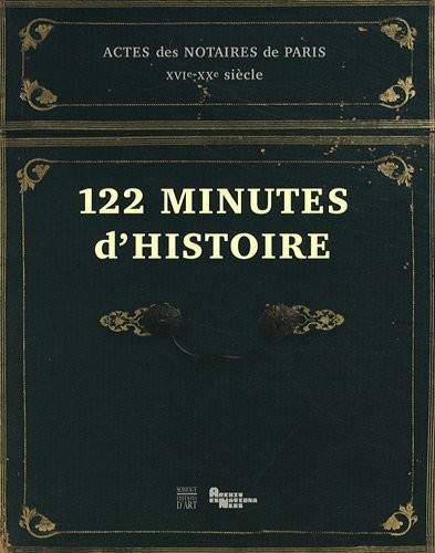 122 minutes d'histoire : Actes des notaires de Paris XVIe-XXe siècle