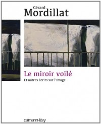 Le Miroir voilé: Et autres écrits sur l'image