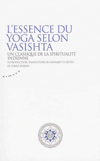 Essence du yoga selon Vasistha : Un classique de la spiritualité indienne