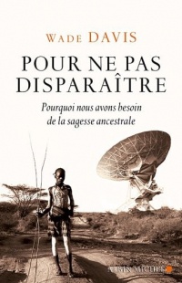 Pour ne pas disparaître: Pourquoi nous avons besoin de la sagesse ancestrale