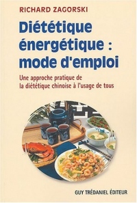 Diététique énergétique : mode d'emploi : Une approche pratique de la diététique chinoise à l'usage de tous