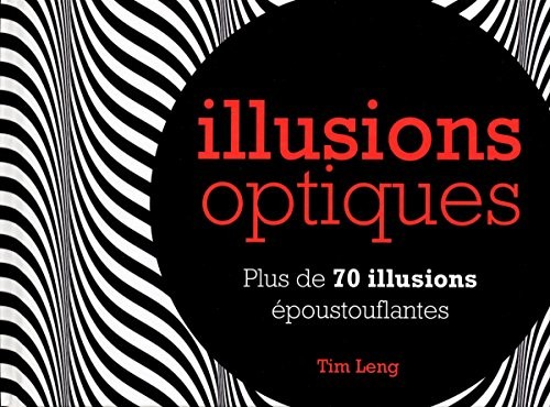 Illusions optiques : Plus de 70 illusions époustouflantes