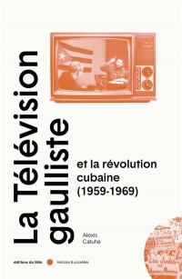 Dix Ans de Revolution Cubaine par la Lucarne Gaulliste (1959