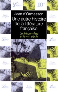 Une autre histoire de la littérature française, tome 1 : le Moyen Age et le XVIe siècle