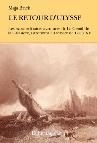 Le retour d'Ulysse: Les extraordinaires aventures de Le Gentil de la Galasière, astronome au service de Louis XV