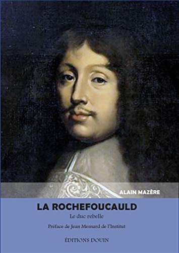 La Rochefoucauld: Le duc rebelle