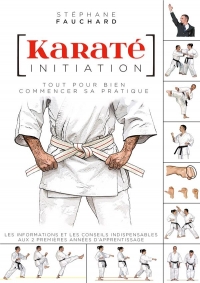 Karaté initiation: Tout pour bien commencer sa pratique