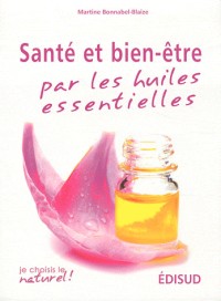 Santé et bien-être par les huiles essentielles : Conseils et recettes d'une pharmacienne-herboriste