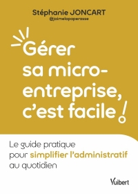 Gérer sa micro-entreprise, c’est facile !: Le guide pratique pour simplifier l’administratif au quotidien