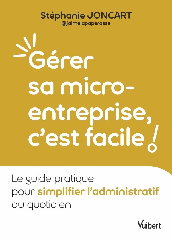 Gérer sa micro-entreprise, c’est facile !: Le guide pratique pour simplifier l’administratif au quotidien