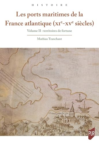 Les ports maritimes de la France atlantique (XIe-XVe siècles) 2: Volume II : Territoires de fortune