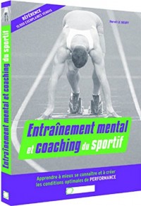 Entrainement Mental et Coaching du Sportif - Apprendre a mieux se connaitre et à créer les conditions optimales de performance