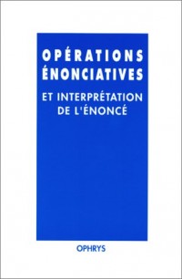 Opérations énonciatives et interprétation de l'énoncé. Mélanges offerts à Janine Bouscaren