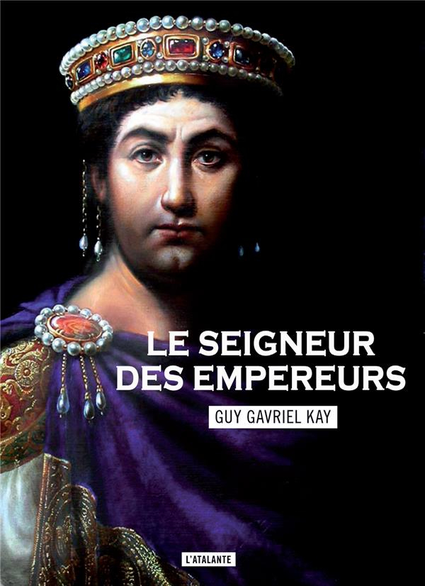 Le Seigneur des Empereurs - la Mosaïque Sarantine Livre 2