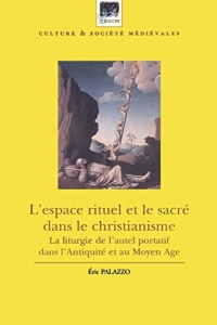 L'espace rituel et le sacré dans le christianisme: La liturgie de l'autel portatif dans l'Antiquité et au Moyen Age