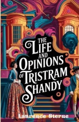 The Life and Opinions of Tristram Shandy: An Irreverent Satire of Life, Logic, and the Art of Storytelling