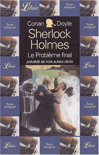 Quatre aventures de Sherlock Holmes. : Le problème final précédé de La Face jaune, Un estropié, Le Malade à demeure