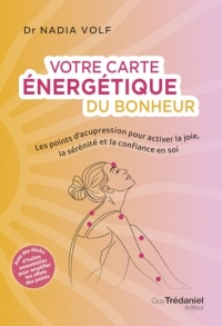Votre carte énergétique du bonheur - Les points d'acupression pour activer la joie, la sérénité et la confiance en soi