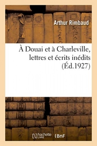 À Douai et à Charleville, lettres et écrits inédits