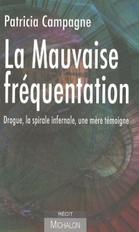 La mauvaise fréquentation : Drogue, la spirale infernale, une mère témoigne