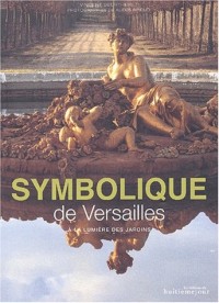 Symbolique de Versailles. A la lumière des jardins