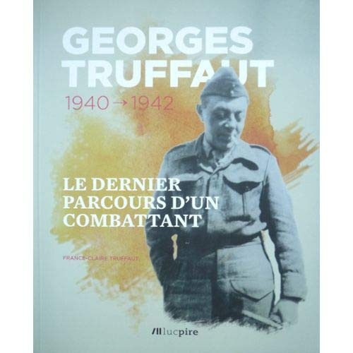 Georges Truffaut 1940 - 1942 : le dernier parcourt d’un combattant