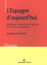L'Espagne d'aujourd'hui : Politique, économie et société de Franco à Zapatero